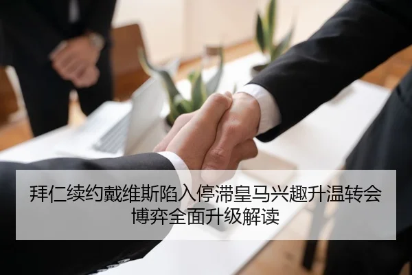 拜仁续约戴维斯陷入停滞皇马兴趣升温转会博弈全面升级解读